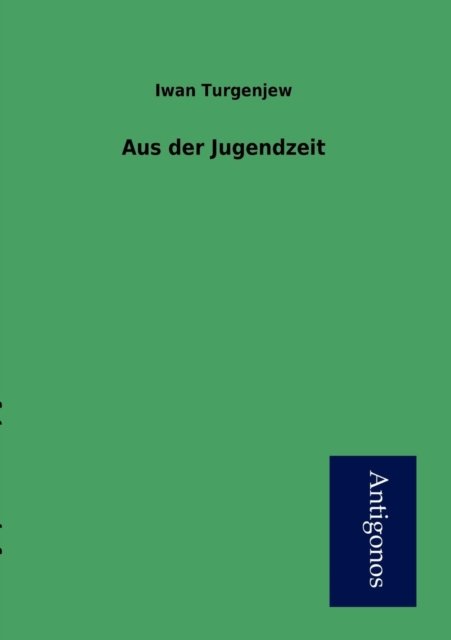 Aus Der Jugendzeit - Iwan Turgenjew - Livres - Antigonos - 9783954721719 - 6 juillet 2012