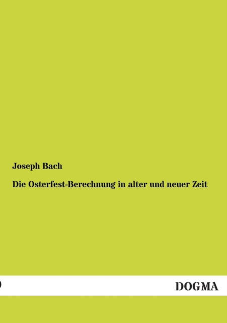 Cover for Joseph Bach · Die Osterfest-berechnung in Alter Und Neuer Zeit (Paperback Book) [German edition] (2012)