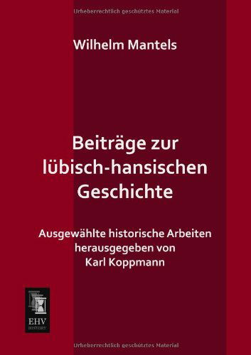 Cover for Wilhelm Mantels · Beitraege Zur Luebisch-hansischen Geschichte: Ausgewaehlte Historische Arbeiten (Paperback Book) [German edition] (2013)