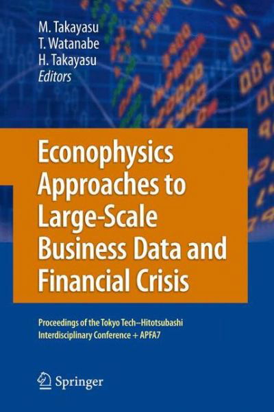 Econophysics Approaches to Large-Scale Business Data and Financial Crisis: Proceedings of Tokyo Tech-Hitotsubashi Interdisciplinary Conference + APFA7 - Misako Tokyo Institute of Technology - Bücher - Springer Verlag, Japan - 9784431546719 - 1. November 2014