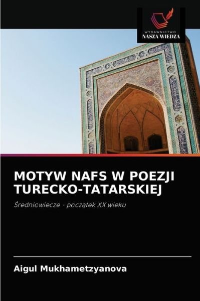 Motyw Nafs W Poezji Turecko-Tatarskiej - Aigul Mukhametzyanova - Boeken - Wydawnictwo Nasza Wiedza - 9786203493719 - 23 augustus 2021
