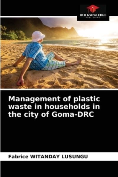 Cover for Fabrice Witanday Lusungu · Management of plastic waste in households in the city of Goma-DRC (Paperback Book) (2021)