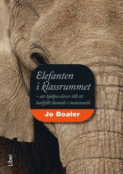 Cover for Jo Boaler · Elefanten i klassrummet: Elefanten i klassrummet: - att hjälpa elever till ett lustfyllt lärande i matematik (Book) (2011)