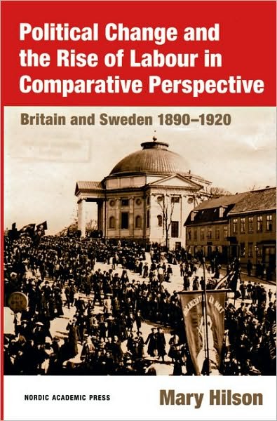 Mary Hilson · Political Change & the Rise of Labour in Comparative Perspective: Britain & Sweden, 1890-1920 (Hardcover Book) (2006)