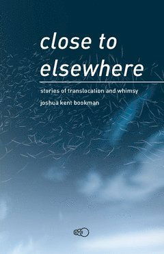 Cover for Joshua Kent Bookman · Close to Elsewhere : Stories of Translocation and Whimsy (Paperback Book) (2019)