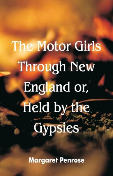 Cover for Margaret Penrose · The Motor Girls Through New England or, Held by the Gypsies (Pocketbok) (2018)