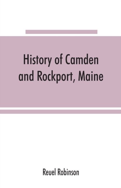 Cover for Reuel Robinson · History of Camden and Rockport, Maine (Paperback Bog) (2019)