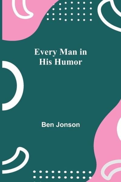 Every Man in His Humor - Ben Jonson - Livros - Alpha Edition - 9789355113719 - 8 de outubro de 2021