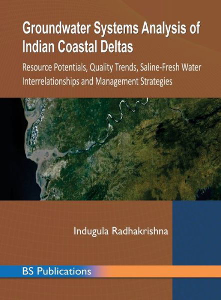 Cover for Indugula Radhakrishna · Groundwater Systems Analysis of Indian Coastal Deltas: Resource Potentials, Quality Trends, Saline-Fresh Water Interrelationships and Management Strategies (Hardcover Book) [St edition] (2019)
