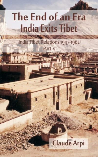 Cover for Arpi Claude · The End of an Era: India Tibet Relations 1947-1962 4 (Gebundenes Buch) (2020)