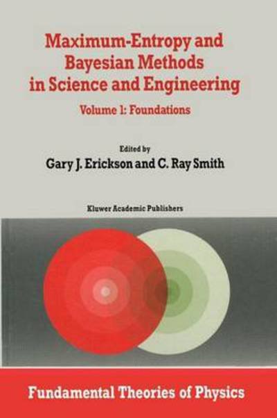 G Erickson · Maximum-Entropy and Bayesian Methods in Science and Engineering: Foundations - Fundamental Theories of Physics (Paperback Bog) [Softcover reprint of the original 1st ed. 1988 edition] (2013)