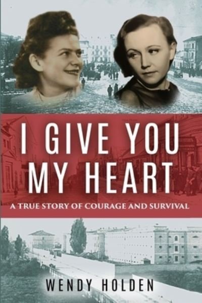 Cover for Wendy Holden · I Give You My Heart: A True Story of Courage and Survival - Holocaust Survivor True Stories WWII (Taschenbuch) (2022)