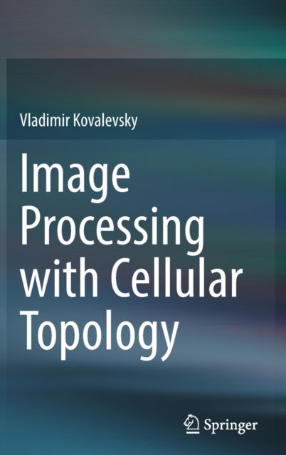 Cover for Vladimir Kovalevsky · Image Processing with Cellular Topology (Hardcover Book) [1st ed. 2021 edition] (2022)