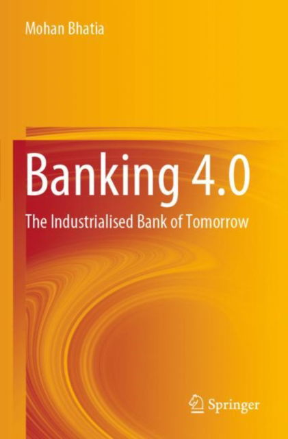 Cover for Mohan Bhatia · Banking 4.0: The Industrialised Bank of Tomorrow (Paperback Book) [2022 edition] (2023)