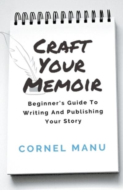 Craft Your Memoir: Beginner's Guide To Writing And Publishing Your Story - Cornel Manu - Kirjat - Cornel Manu - 9798201287719 - sunnuntai 13. kesäkuuta 2021