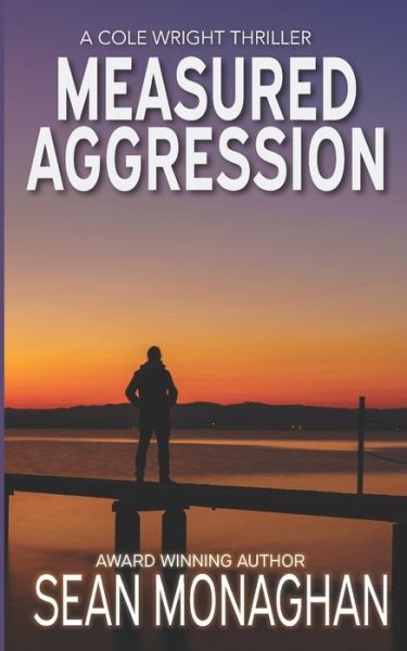 Measured Aggression - Cole Wright Thrillers - Sean Monaghan - Livros - Independently Published - 9798415156719 - 19 de março de 2022