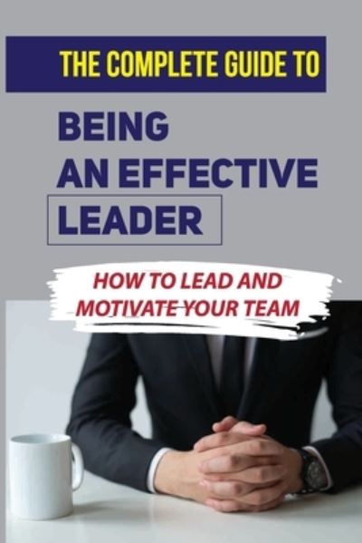 Cover for Luci Baggett · The Complete Guide To Being An Effective Leader (Paperback Book) (2021)