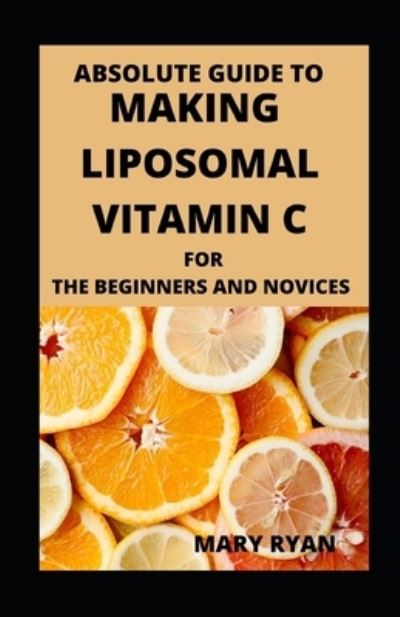 Cover for Mary Ryan · Absolute Guide To Making Liposomal Vitamin c For Beginners And Novices (Paperback Book) (2021)