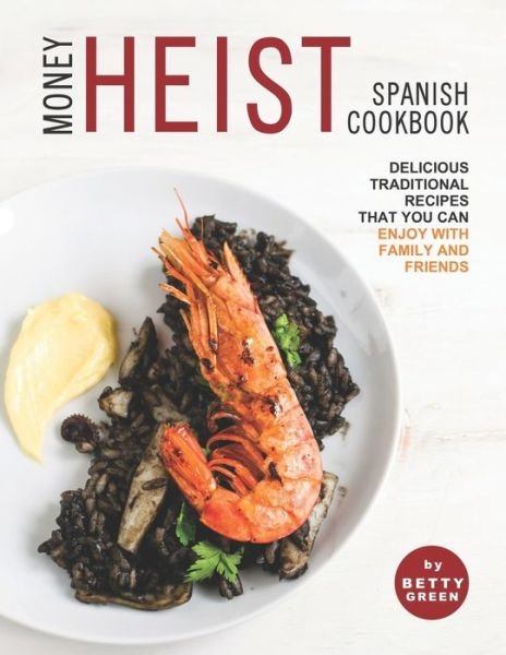 Cover for Betty Green · Money Heist Spanish Cookbook: Delicious Traditional Recipes That You Can Enjoy with Family and Friends (Paperback Bog) (2021)