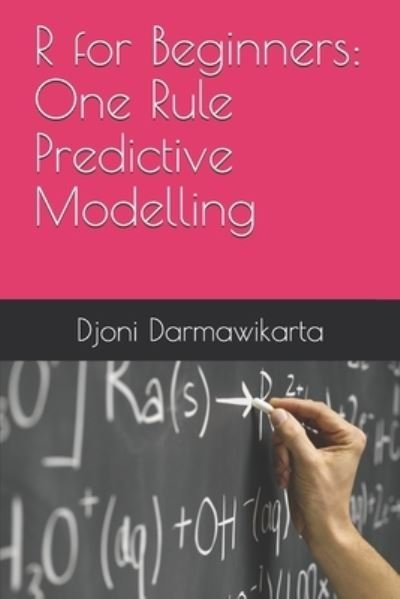Cover for Djoni Darmawikarta · One Rule Predictive Modelling in R Tutorial for Beginners (Paperback Book) (2021)