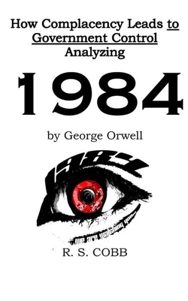 Cover for R S Cobb · Discovering How Complacency Leads to Government Control by Analyzing Nineteen Eighty-Four by George Orwell (Paperback Book) (2021)