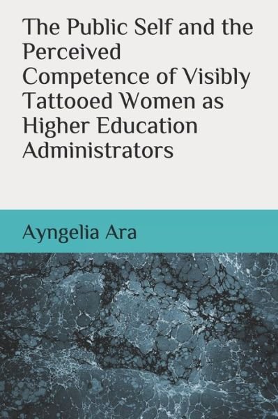 Cover for Ayngelia Ara · The Public Self and the Perceived Competence of Visibly Tattooed Women as Higher Education Administrators (Pocketbok) (2020)