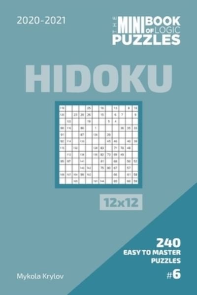 The Mini Book Of Logic Puzzles 2020-2021. Hidoku 12x12 - 240 Easy To Master Puzzles. #6 - Mykola Krylov - Bücher - Independently Published - 9798573904719 - 29. November 2020