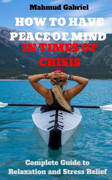 Cover for Mahmud Gabriel · How to Have peace of Mind in Times of Crisis. Complete Guide to Relaxation and Stress Relief (Paperback Book) (2020)