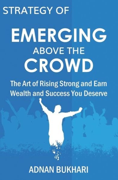 Strategy of Emerging Above the Crowd - Adnan Shah Bukhari - Books - Independently Published - 9798581994719 - December 16, 2020