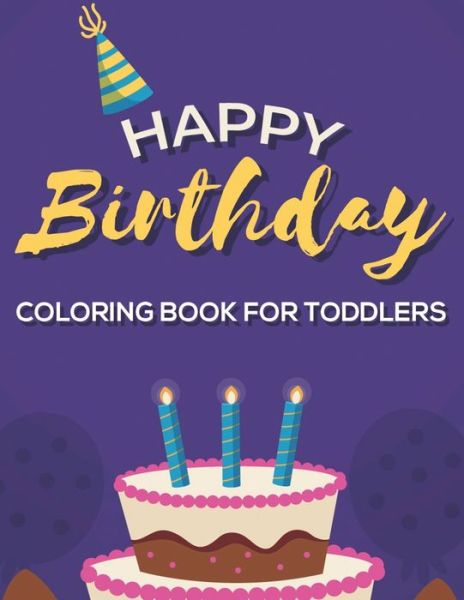 Happy Birthday Coloring Book For Toddlers - Birthday Party - Livros - Independently Published - 9798684219719 - 8 de setembro de 2020