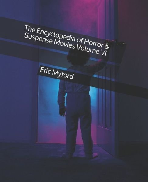Cover for Eric Myford · The Encyclopedia of Horror &amp; Suspense Movies Volume VI (Paperback Book) (2020)