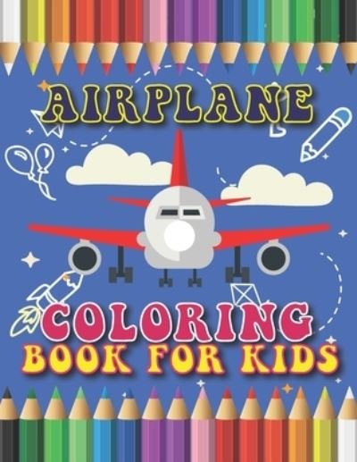 Cover for Arts Glx Publication · Airplane Coloring Book for Kids: Yes, Various Unique Designs of Airplane Coloring Book for Kids, Boys and Girls and kids Airplane Activities of Drawing also Airplane Drawing Coloring Books for Children to Color (Paperback Bog) (2021)