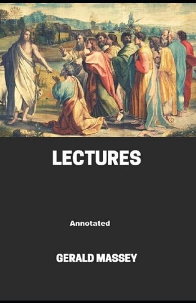 Gerald Massey's Lectures Annotated - Gerald Massey - Books - Independently Published - 9798731474719 - April 1, 2021