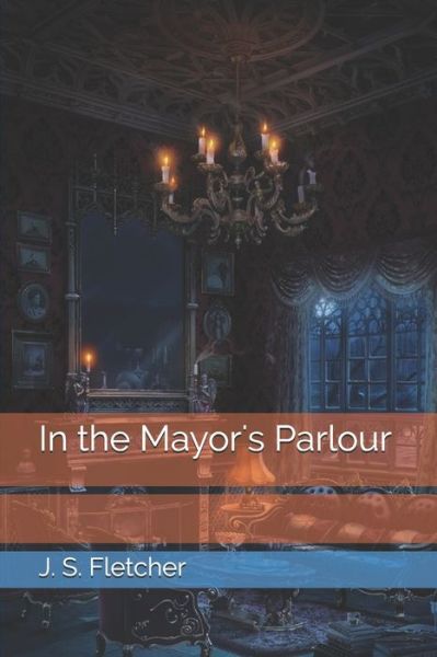 Cover for J S Fletcher · In the Mayor's Parlour (Paperback Book) (2021)