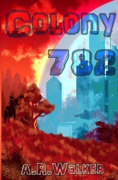 Cover for Alea R Walker · Colony 782: Book 1 of the Colony Trilogy (Pocketbok) (2021)