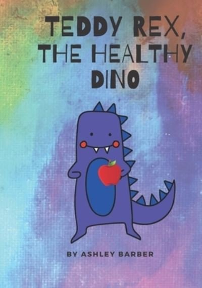 Cover for Camdyn Barber · Teddy Rex, the Healthy Dino (Bog) (2022)