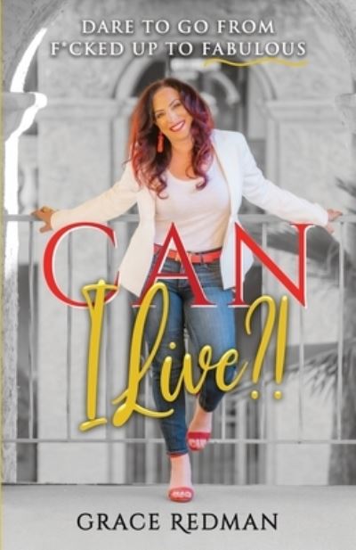 Can I Live?!: Dare to Go from F*cked Up to Fabulous - Grace Redman - Książki - Transcendent Publishing - 9798986850719 - 11 listopada 2022