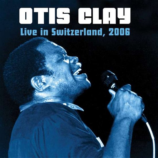 Cover for Otis Clay · Live In Switzerland 2006 (CD) (2016)