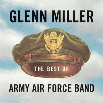 Best of the Army Air Force Band - Glenn Miller - Musik -  - 0090266385720 - 26. September 2011