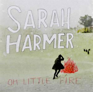 Cover for Sarah Harmer · Oh Little Fire (CD) (2010)