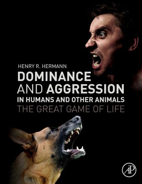 Cover for Hermann, Henry R. (Florida Southwestern State College, LaBelle, FL, USA) · Dominance and Aggression in Humans and Other Animals: The Great Game of Life (Taschenbuch) (2016)