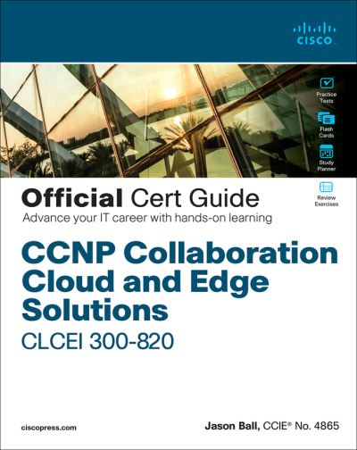 CCNP Collaboration Cloud and Edge Solutions CLCEI 300-820 Official Cert Guide - Official Cert Guide - Jason Ball - Books - Pearson Education (US) - 9780136733720 - March 7, 2022