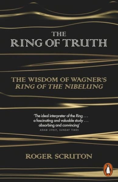 Cover for Roger Scruton · The Ring of Truth: The Wisdom of Wagner's Ring of the Nibelung (Taschenbuch) (2017)