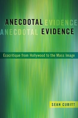 Cover for Cubitt, Sean (Professor of Screen Studies, Professor of Screen Studies, University of Melbourne, Australia) · Anecdotal Evidence: Ecocritiqe from Hollywood to the Mass Image (Pocketbok) (2020)