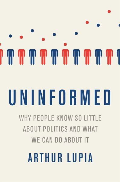 Cover for Lupia, Arthur (Professor of Political Science, Professor of Political Science, University of Michigan) · Uninformed Why People Seem to Know So Little about Politics and What We Can Do about It (Hardcover bog) (2016)