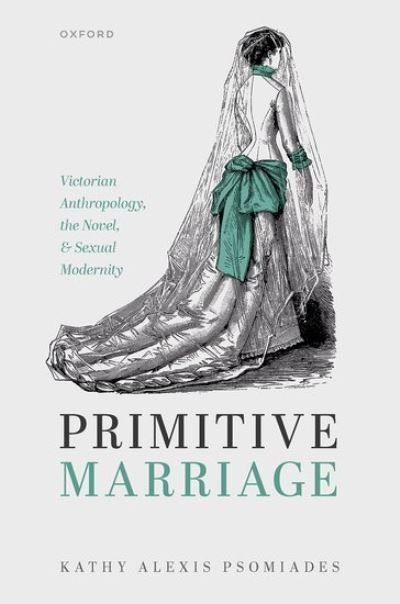 Primitive Marriage : Victorian Anthropology, the Novel, and Sexual Modernity