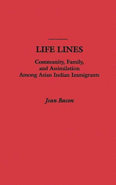 Cover for Bacon, Jean (Assistant Professor of Sociology, Assistant Professor of Sociology, Williams College, USA) · Life Lines: Community, Family, and Assimilation among Asian Indian Immigrants (Hardcover Book) (1997)