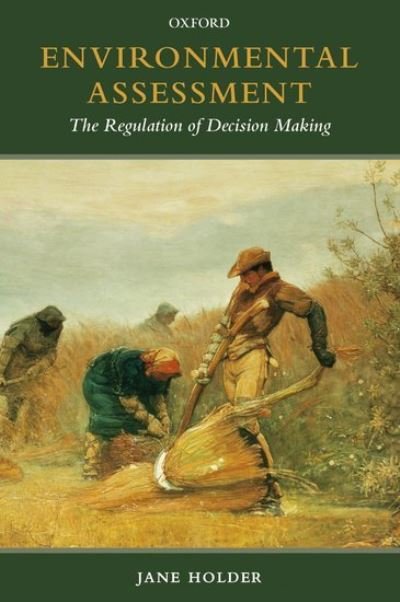 Cover for Holder, Jane (Senior lecturer, Faculty of Laws, University College London) · Environmental Assessment: The Regulation of Decision Making (Hardcover Book) (2004)