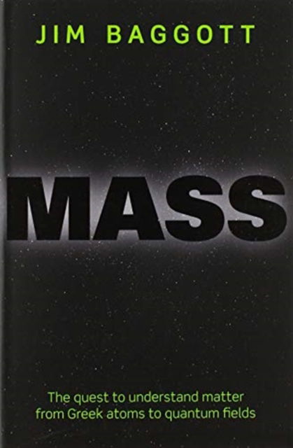 Cover for Baggott, Jim (Freelance science writer) · Mass: The quest to understand matter from Greek atoms to quantum fields (Taschenbuch) (2020)