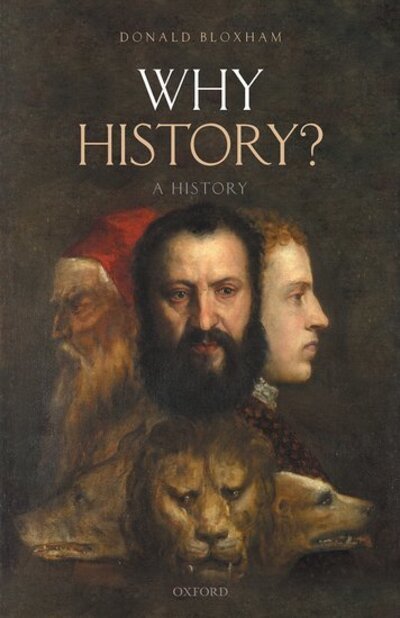Cover for Bloxham, Donald (Professor of Modern History, Professor of Modern History, University of Edinburgh) · Why History?: A History (Hardcover bog) (2020)